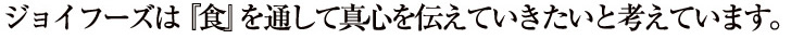 ジョイフーズは『食』を通して真心を伝えていきたいと考えています。
